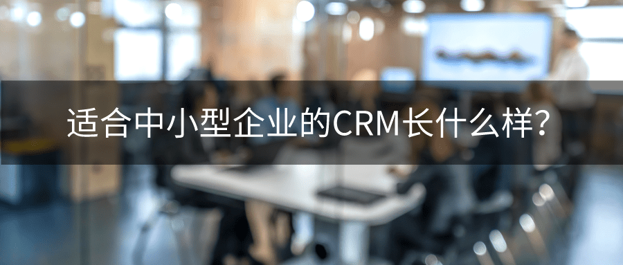 适合中小型企业的CRM长什么样？？？？？？？？